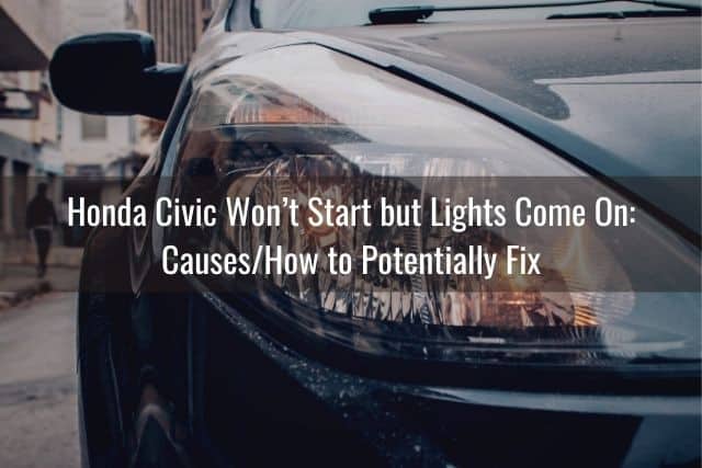 Honda Civic Won’t Start but Lights Come On: Causes/How to Potentially Fix