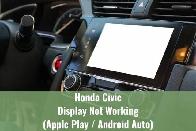 Honda Civic Display Not Working (Apple Play/Android Auto)