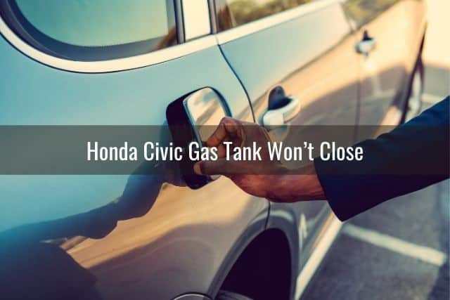 Honda Civic Gas Tank Won’t Close