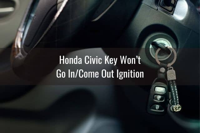 Honda Civic Key Won’t Go In/Come Out Ignition