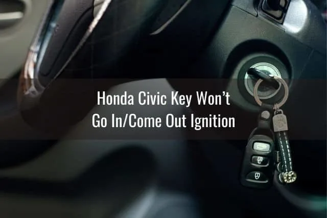 Honda Civic Key Won’t Go In/Come Out Ignition