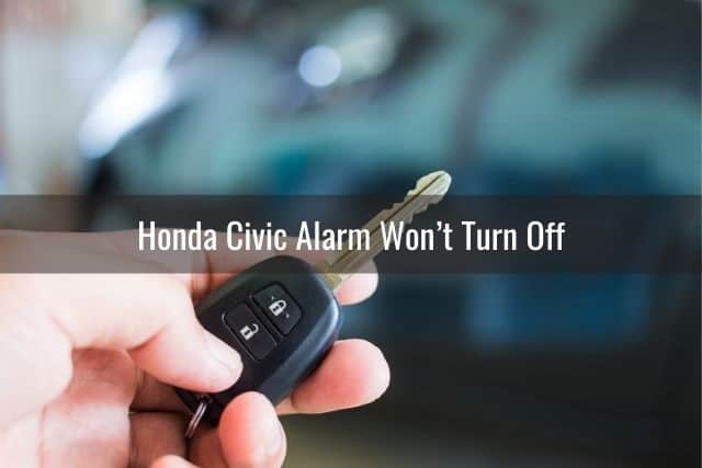 Honda Civic Alarm Won’t Turn Off