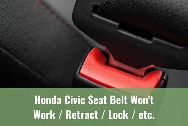 Honda Civic Seat Belt Won't Work/Retract/Lock/etc.