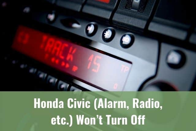 Honda Civic (Alarm, Radio, etc.) Won’t Turn Off